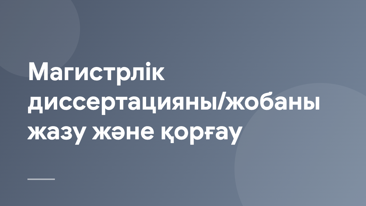 Магистрлік диссертацияны/жобаны жазу және қорғау WDMSTP_KZ